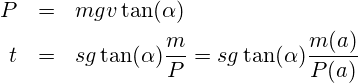 \begin{eqnarray*} P  & = & m g v\tan(\alpha) \\ t  & = & s g  \tan(\alpha) \frac{m}{P} = s g \tan(\alpha) \frac{m(a)}{P(a)} \end{eqnarray*}